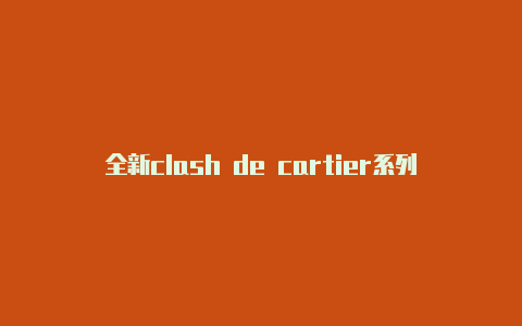 全新clash de cartier系列