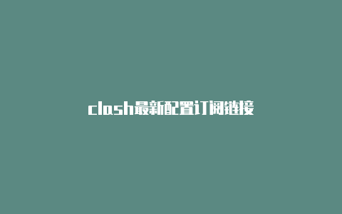 clash最新配置订阅链接