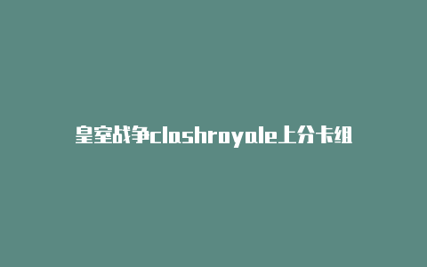 皇室战争clashroyale上分卡组